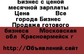 Бизнес с ценой месячной зарплаты › Цена ­ 20 000 - Все города Бизнес » Продажа готового бизнеса   . Московская обл.,Красноармейск г.